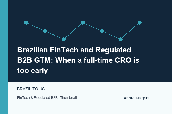 Brazilian FinTech and Regulated B2B GTM: When a full-time CRO is too early - article by Andre Magrini