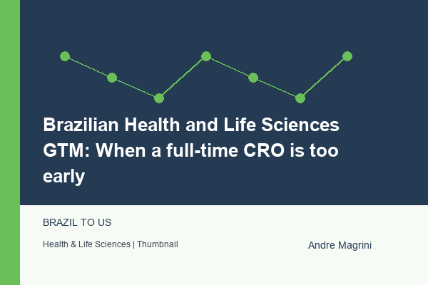 Brazilian Health and Life Sciences GTM: When a full-time CRO is too early - article by Andre Magrini