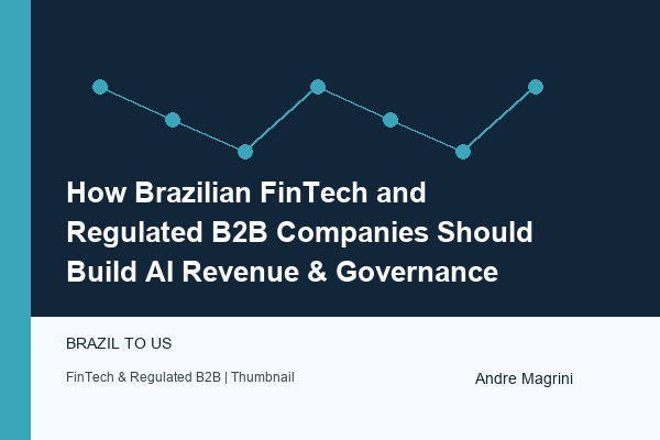 How Brazilian FinTech and Regulated B2B Companies Should Build AI Revenue & Governance - article by Andre Magrini