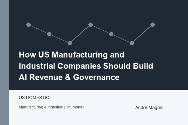 How US Manufacturing and Industrial Companies Should Build AI Revenue & Governance