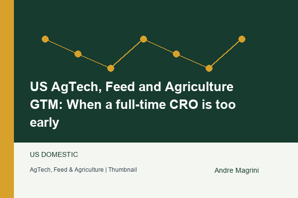 US AgTech, Feed and Agriculture GTM: When a full-time CRO is too early - article by Andre Magrini