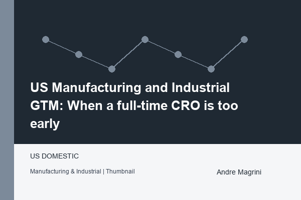 US Manufacturing and Industrial GTM: When a full-time CRO is too early