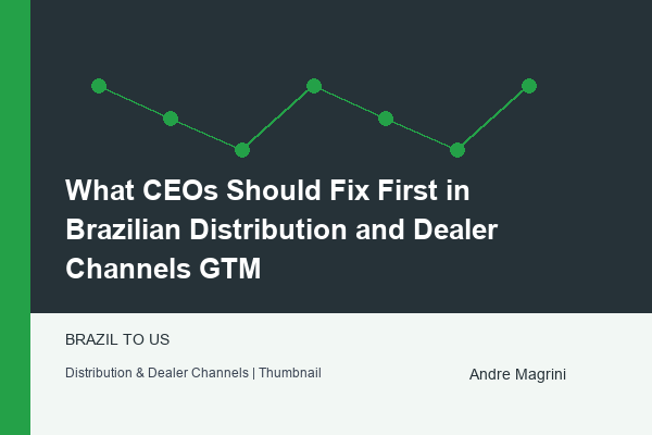 What CEOs Should Fix First in Brazilian Distribution and Dealer Channels GTM - article by Andre Magrini