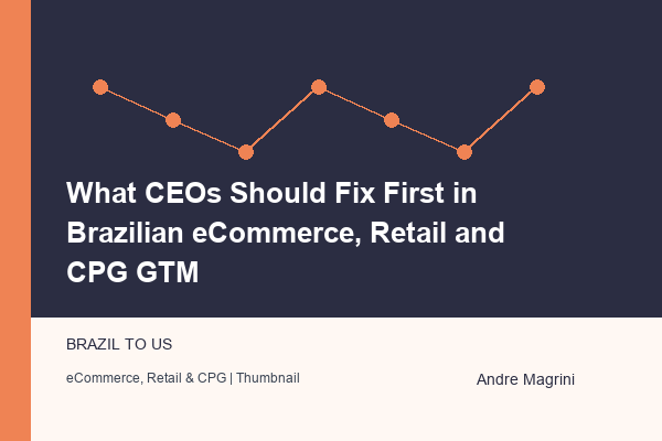 What CEOs Should Fix First in Brazilian eCommerce, Retail and CPG GTM