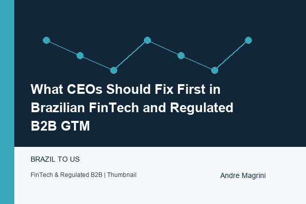 What CEOs Should Fix First in Brazilian FinTech and Regulated B2B GTM